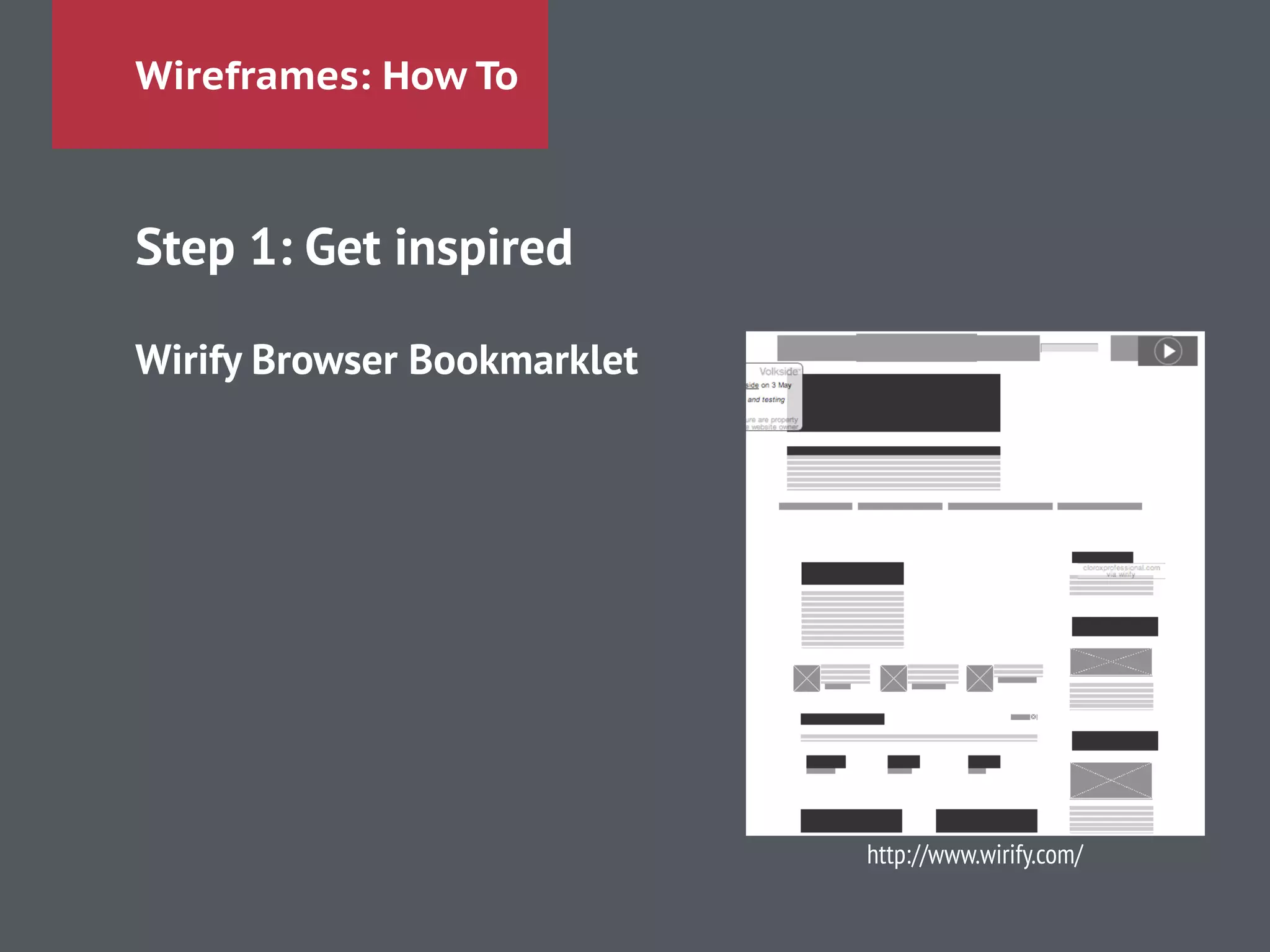 Wireframes: How To
Step 1: Get inspired
!
Wirify Browser Bookmarklet
!
!
!
http://www.wirify.com/
 