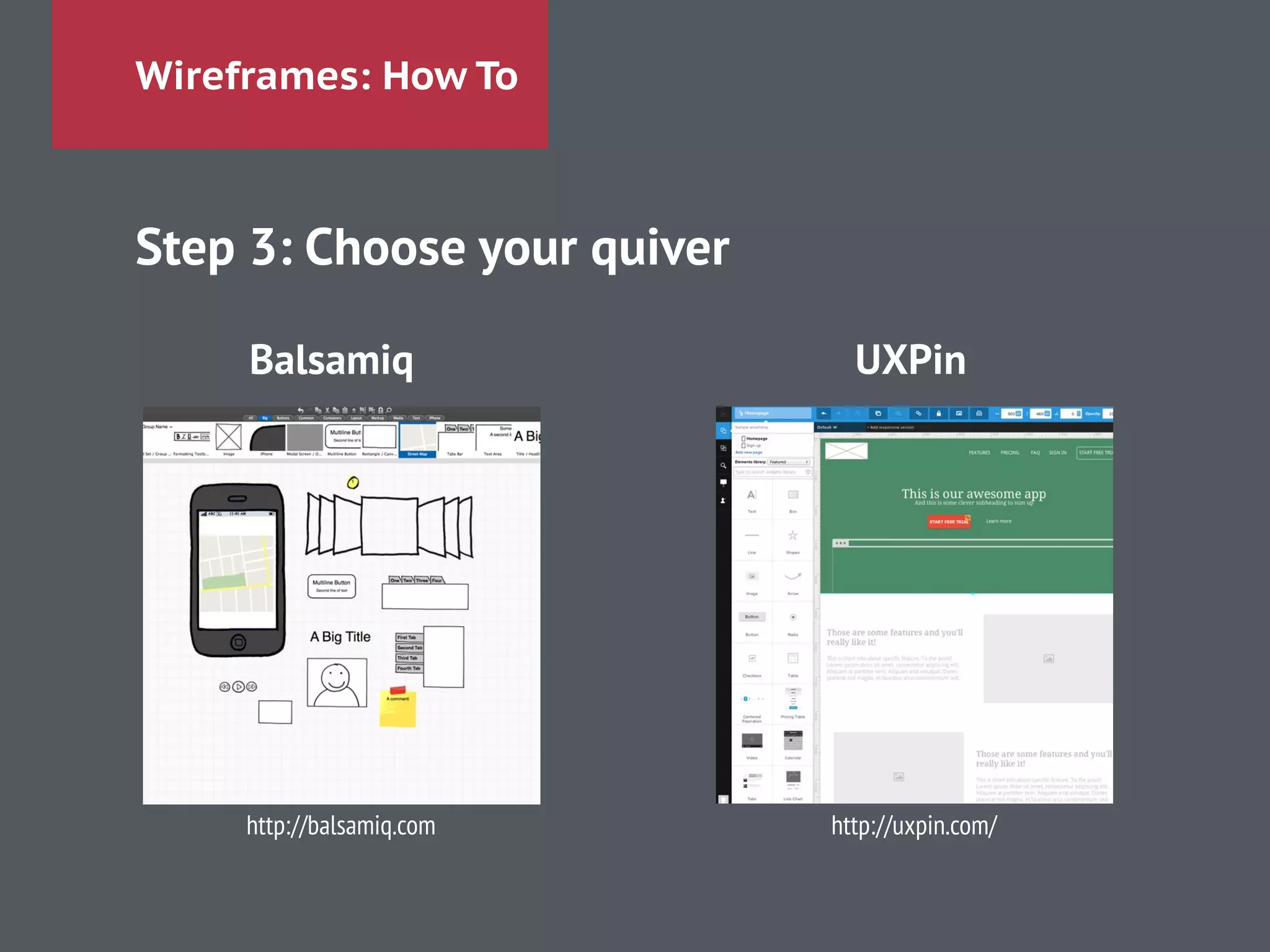 Wireframes: How To
Step 3: Choose your quiver
!
Balsamiq UXPin
!
!
!
http://balsamiq.com http://uxpin.com/
 