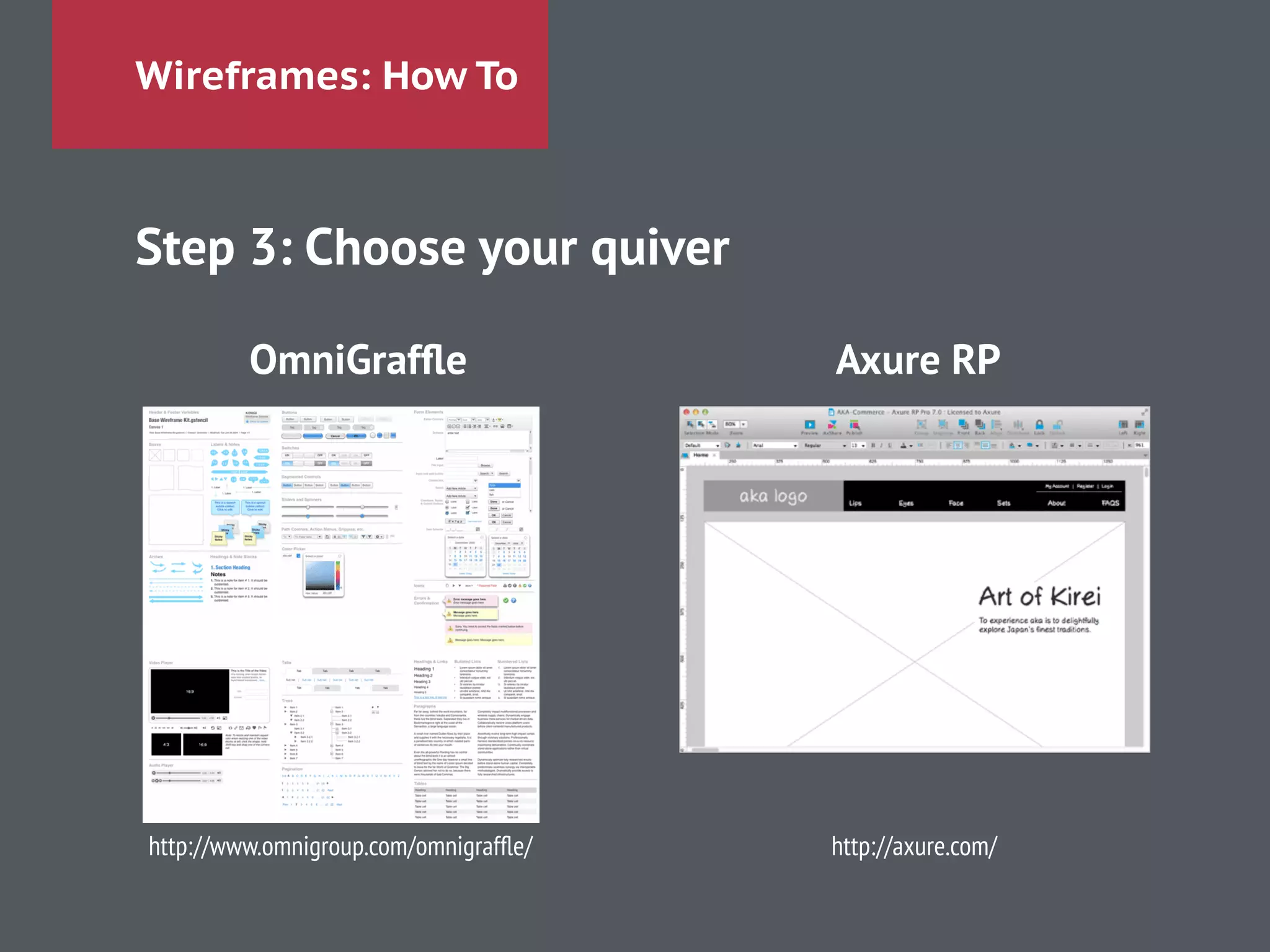 Wireframes: How To
Step 3: Choose your quiver
!
OmniGrafﬂe Axure RP
!
!
!
http://www.omnigroup.com/omnigrafﬂe/ http://axure.com/
 