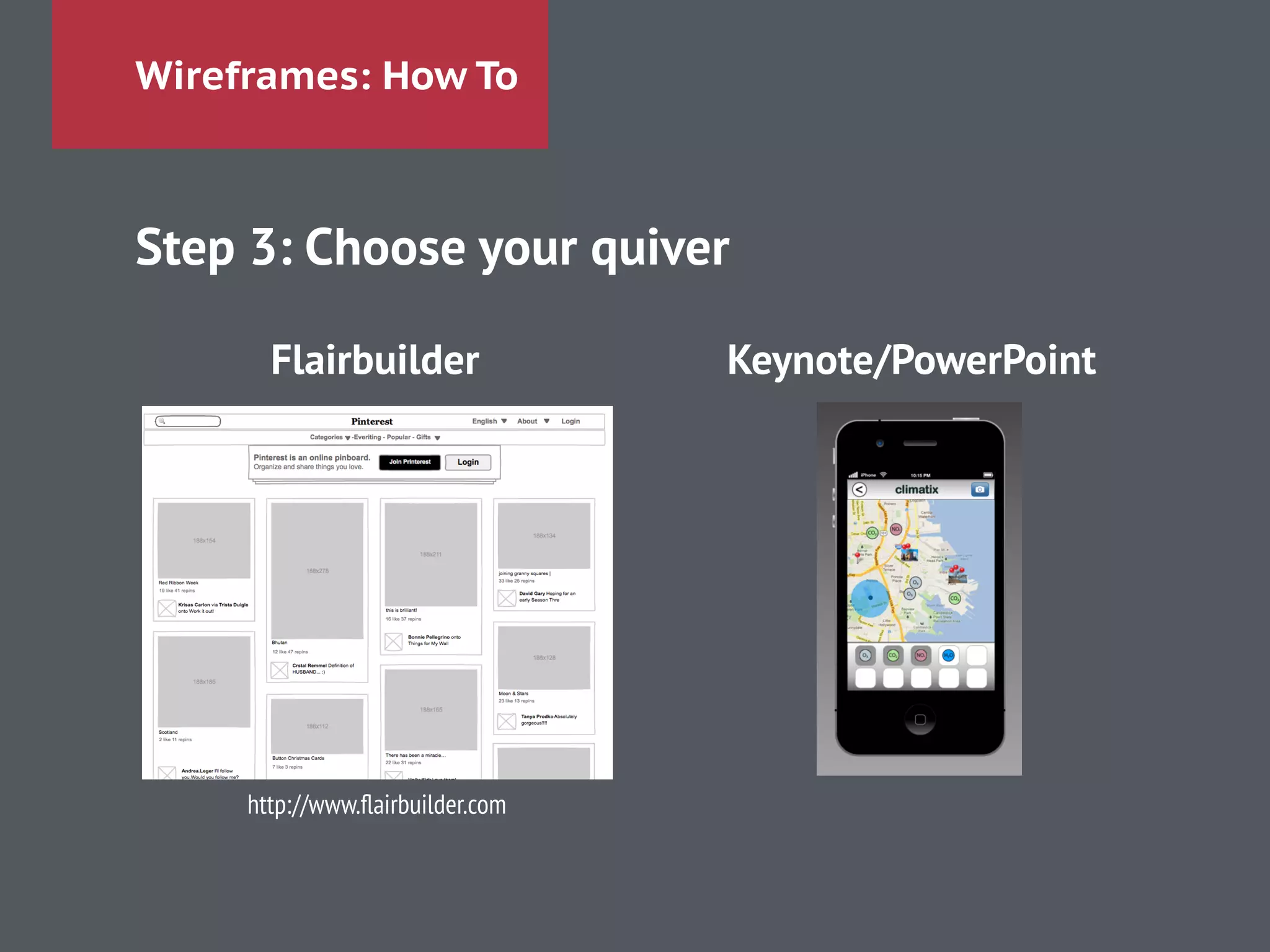 Wireframes: How To
Step 3: Choose your quiver
!
Flairbuilder Keynote/PowerPoint
!
!
!
http://www.ﬂairbuilder.com
 