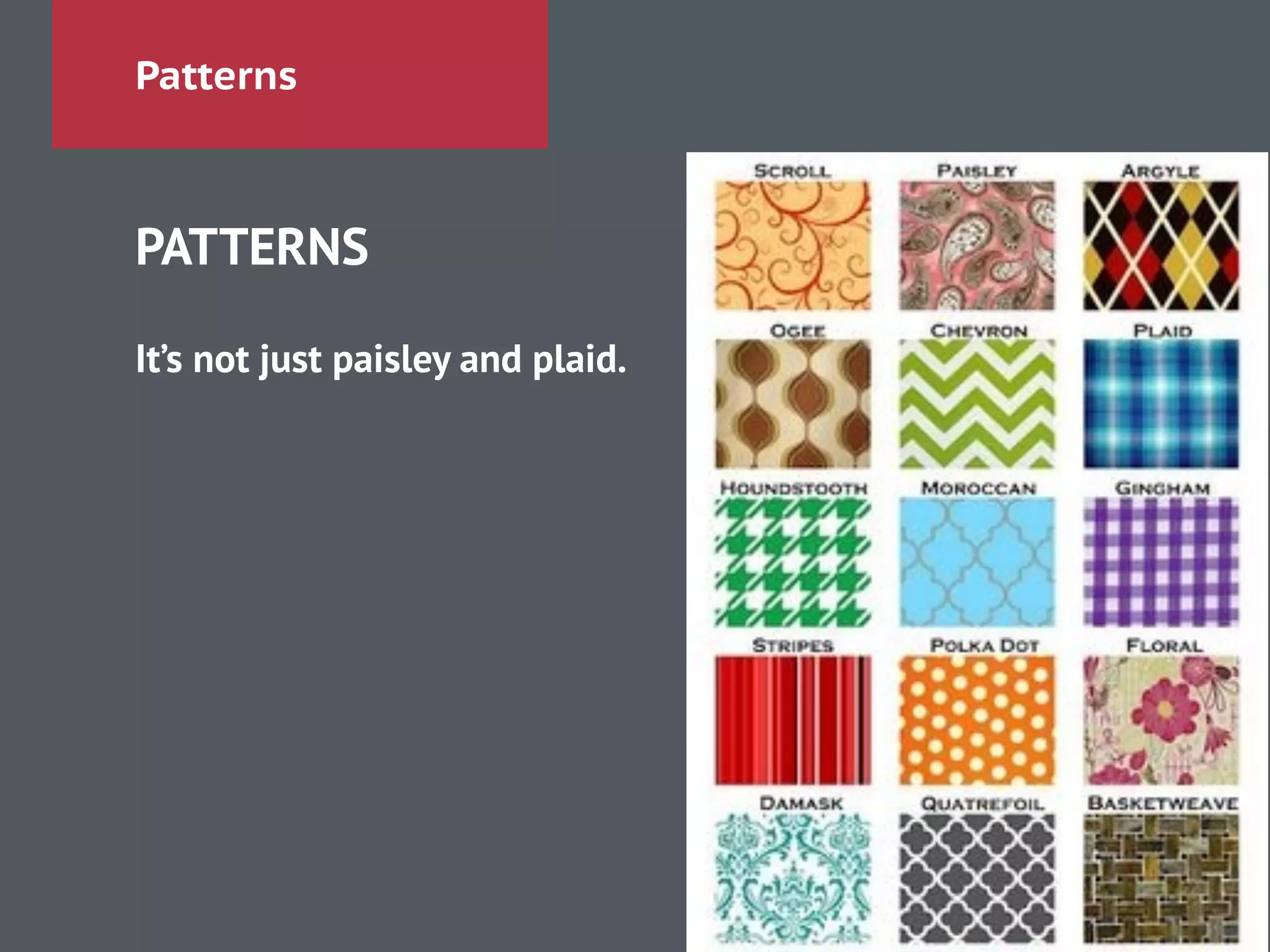 Patterns
PATTERNS
!
It’s not just paisley and plaid.
 