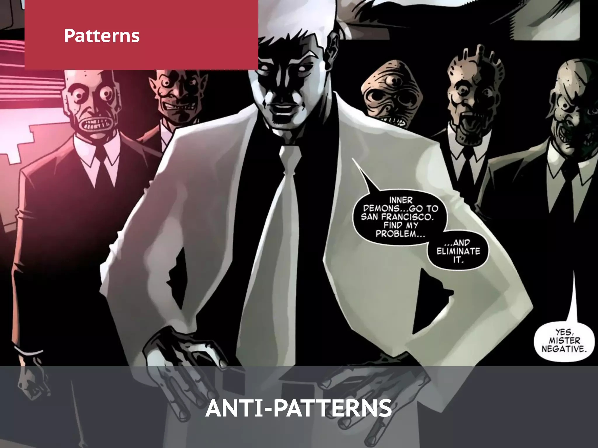 Patterns
ANTI-PATTERNS
 