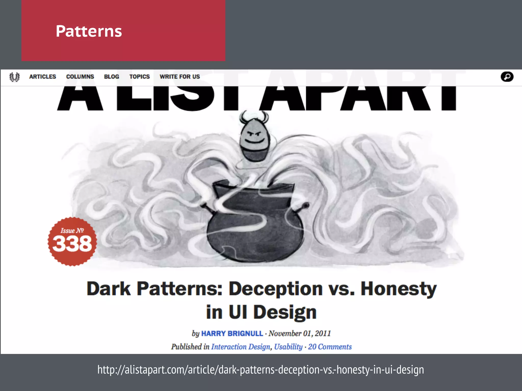 Patterns
DARK PATTERNS
!
!
http://alistapart.com/article/dark-patterns-deception-vs.-honesty-in-ui-design
 