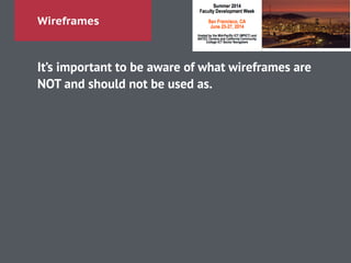 Wireframes
It’s important to be aware of what wireframes are
NOT and should not be used as.
!
 