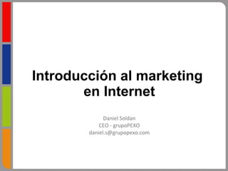 Introducción al marketing  en Internet Daniel Soldan CEO - grupoPEXO [email_address] 