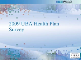 2009 UBA Health Plan
   Survey




Copyright © 2009 United Benefit Advisors, LLC. All Rights Reserved.
 