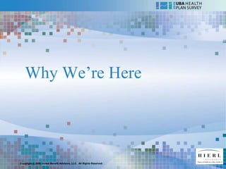 Why We’re Here




Copyright © 2009 United Benefit Advisors, LLC. All Rights Reserved.
 
