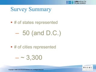 Survey Summary

    # of states represented

            – 50 (and D.C.)

    # of cities represented

            – ~ 3,300
Copyright © 2009 United Benefit Advisors, LLC. All Rights Reserved.
 