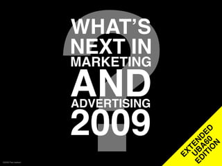 ?
                     WHATʼS
                     NEXT IN
                     MARKETING

                     AND
                     ADVERTISING

                     2009

                                       IO 0 D
                                        A DE
                                     U N
                                     IT 6
                                         N
                                        TE
                                   ED B
                                     EX
©2009 Paul Isakson
 