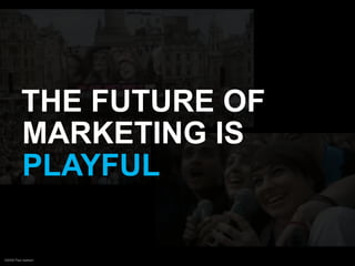 THE FUTURE OF
          MARKETING IS
          PLAYFUL

©2009 Paul Isakson
 