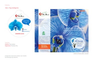 Criação de canais de contato com cliente
Ferramentas de internet
Cliente: Sitio Kolibri
Segmento: Produtor flor
WWW.SITIOKOLIBRI.COM.BR
sitiokolibri.com.br
Quer ser lembrado
para regar a sua planta?
Cadastre-se no site
e receba alertas por
SMS
em sintonia com a natureza
Site + Tag inteligente
 