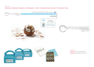 Cliente: Atelier do Brigadeiro
Segmento: Brigadeiro Gourmet
WWW.ATELIERDOBRIGADEIRO.COM.BR
Naming + Branding+ Papelaria + Embalagem + Site + Campanha mídias social + Promoção + Feira
 