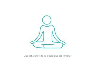 Que estilo de vida eu quero que ela remeta?
 