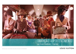 TRADIÇÃO + PERTENCIMENTO
ex: Luis Vuitton / Cartier
 