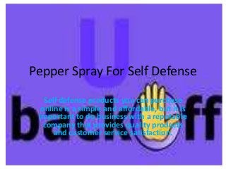 Pepper Spray For Self Defense
Self defense products you can purchase
online is a simple and affordable, but it is
important to do business with a reputable
company that provides quality products
and customer service satisfaction.

 