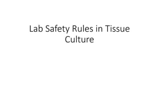 Lab Safety Rules in Tissue
Culture
 