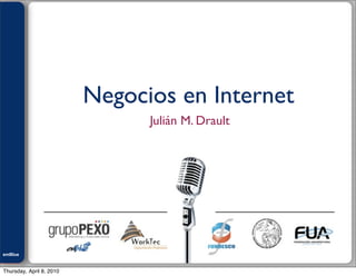 Julián M. Drault




                          Negocios en Internet
                                Julián M. Drault




emBlue
ePEXO


Thursday, April 8, 2010
 