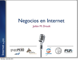 Negocios en Internet
                              Julián M. Drault
Internet by JMD




Monday, June 28, 2010
 