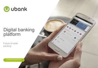 Digital banking
platform
Future of retail
banking
Investment opportunity
 