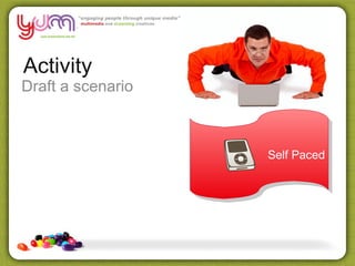 Activity
Draft a scenario



                   Self Paced
 
