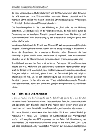 Simulation des Szenarios „Regionenverbund“


die nicht verschiebbaren Batterieladungen) und der Wärmepumpen (also der Anteil
der Wärmepumpen ohne Wärmespeicher) summiert. Dieser Lastanteil wird im
nächsten Schritt soweit wie möglich durch die Stromerzeugung aus Windenergie,
Photovoltaik, Geothermie und Wasserkraft gedeckt.

Das Zwischenergebnis ist die in der Abbildung als „Residuale Last vor Glättung“
bezeichnet. Die residuale Last ist die verbleibende Last, die nicht direkt durch die
Einspeisung der erneuerbaren Energien gedeckt werden kann. Sie kann je nach
Höhe von Basislast und Stromerzeugung der erneuerbaren Energien größer oder
kleiner als Null sein.

Im nächsten Schritt wird der Einsatz von Elektro-KfZ, Wärmepumpen und Klimatisie-
rung mit Lastmanagement ermittelt. Deren Einsatz erfolgt vorrangig in Situationen, in
denen die Einspeisung der erneuerbaren Energien (ohne Biomasse) die Last
übersteigt. Zugleich werden diese Verbraucher so eingesetzt, dass die Gesamtlast
möglichst gut an die Stromerzeugung der erneuerbaren Energien angepasst wird.

Anschließend werden die Pumpspeicherwerke, Elektrolyse, Biogas-Gasturbinen,
Importe und GuD-Kraftwerke auf Basis von eE-Wasserstoff oder eE-Methan einge-
setzt. Ihr Einsatz wird so optimiert, dass die Stromerzeugung aus den erneuerbaren
Energien möglichst vollständig genutzt und die Gesamtlast jederzeit möglichst
effizient gedeckt wird. Ein Teil der Stromerzeugung aus erneuerbaren Energien wird
dabei nicht genutzt, da dies eine sehr viel höhere installierte Leistung der Elektroly-
seanlagen erfordern, jedoch nur einen sehr geringen energetischen Nutzen erzielen
würde.


7.2    Teilmodelle und Annahmen
In diesem Kapitel sind die Teilmodelle des Modells SimEE sowie die in der Simulati-
on verwendeten Daten und Annahmen zu erneuerbaren Energien, Lastmanagement
und Speichern sehr detailliert erläutert. Das Kapitel richtet sich in erster Linie an
Leserinnen und Leser, die sich für diese Fragestellungen besonders interessieren.

Für diese Simulation entwickelte das Fraunhofer IWES das Modell SimEE (s.
Abbildung 7-2) weiter. Die Teilmodelle für Elektromobilität und Wärmepumpen
wurden nach Vorgaben des UBA angepasst und das Teilmodell Klimatisierung neu
implementiert. Die Wetterdaten wurden vom IWES für die Jahre 2006, 2007, 2008
und 2009 bereitgestellt. Alle verwendeten Annahmen zur Simulation des Szenarios
                                                                                    91
 