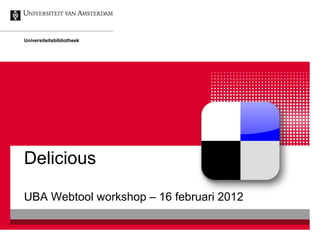Universiteitsbibliotheek




Delicious

UBA Webtool workshop – 16 februari 2012
 