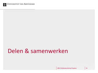 Delen & samenwerken

               UBA Webtoolworkshop Dropbox   18
 