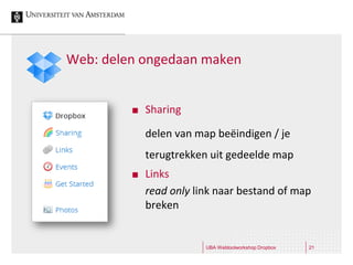 Web: delen ongedaan maken


            Sharing

             delen van map beëindigen / je
             terugtrekken uit gedeelde map
            Links
             read only link naar bestand of map
             breken


                         UBA Webtoolworkshop Dropbox   21
 