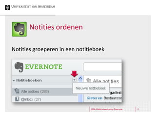 Notities ordenen

Notities groeperen in een notitieboek




                               UBA Webtoolworkshop Evernote   11
 