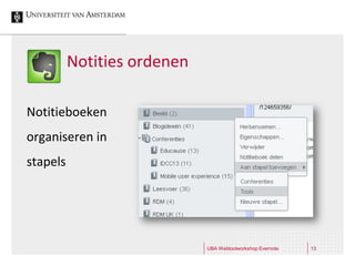 Notities ordenen

Notitieboeken
organiseren in
stapels




                             UBA Webtoolworkshop Evernote   13
 