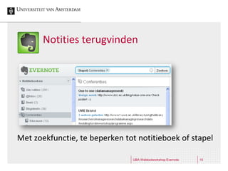 Notities terugvinden




Met zoekfunctie, te beperken tot notitieboek of stapel

                               UBA Webtoolworkshop Evernote   15
 