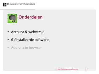 Onderdelen

   Account & webversie
   Geïnstalleerde software
   Add-ons in browser




                              UBA Webtoolworkshop Evernote   7
 