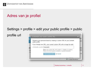 Adres van je profiel


Settings > profile > edit your public profile > public
profile url




                                  Webtool workshop - LinkedIn   11
 