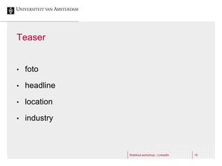 Teaser


•   foto

•   headline

•   location

•   industry



               Webtool workshop - LinkedIn   15
 