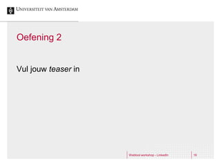Oefening 2


Vul jouw teaser in




                     Webtool workshop - LinkedIn   16
 