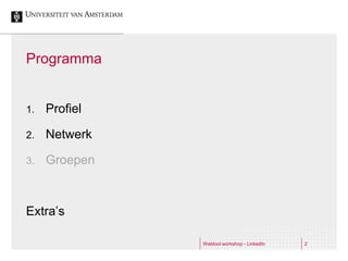 Programma


1.   Profiel

2.   Netwerk

3.   Groepen



Extra’s

               Webtool workshop - LinkedIn   2
 