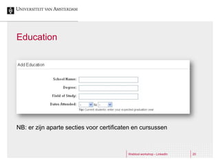 Education




NB: er zijn aparte secties voor certificaten en cursussen



                                          Webtool workshop - LinkedIn   20
 