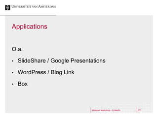 Applications


O.a.

•   SlideShare / Google Presentations

•   WordPress / Blog Link

•   Box



                               Webtool workshop - LinkedIn   22
 