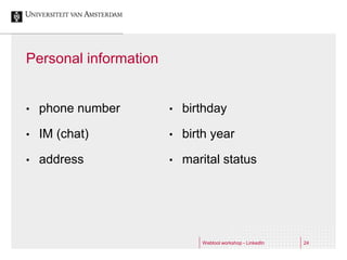 Personal information


•   phone number       •   birthday

•   IM (chat)          •   birth year

•   address            •   marital status




                              Webtool workshop - LinkedIn   24
 