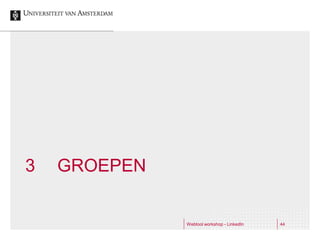3   GROEPEN


              Webtool workshop - LinkedIn   44
 
