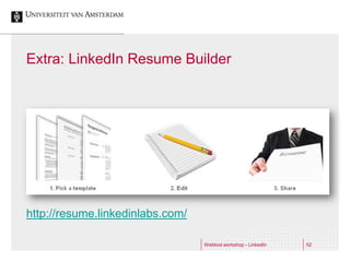 Extra: LinkedIn Resume Builder




http://resume.linkedinlabs.com/

                                  Webtool workshop - LinkedIn   52
 
