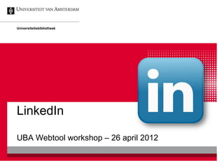 Universiteitsbibliotheek




LinkedIn

UBA Webtool workshop – 26 april 2012
 