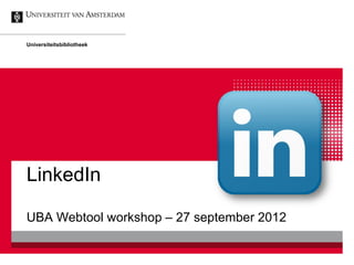 Universiteitsbibliotheek




LinkedIn

UBA Webtool workshop – 27 september 2012
 