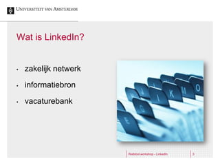 Wat is LinkedIn?


•   zakelijk netwerk

•   informatiebron

•   vacaturebank




                       Webtool workshop - LinkedIn   3
 