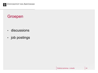 Groepen


•   discussions

•   job postings




                   Webtool workshop - LinkedIn   43
 
