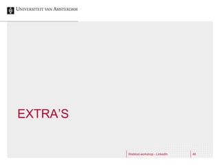 EXTRA’S


          Webtool workshop - LinkedIn   46
 
