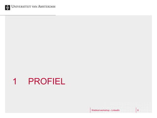 1   PROFIEL


              Webtool workshop - LinkedIn   6
 