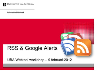 Universiteitsbibliotheek




RSS & Google Alerts

UBA Webtool workshop – 9 februari 2012
 