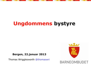 Ungdommens bystyre




   Bergen, 22.januar 2013

Thomas Wrigglesworth @thomaswri
 