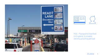 1414 – Passports invented
in England, to enable
identity proofing abroad
3
 